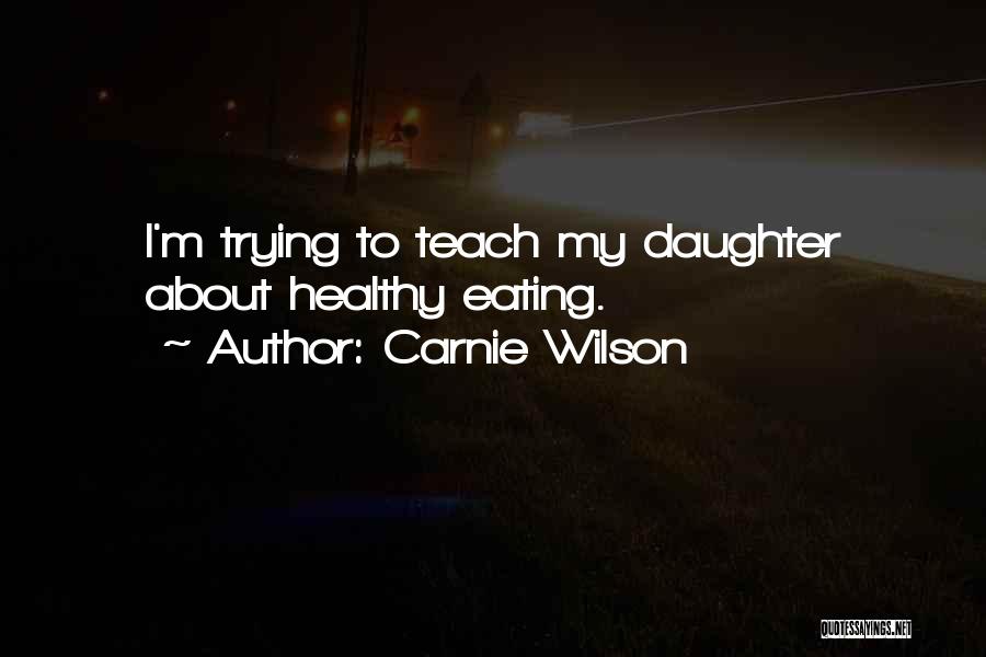 Carnie Wilson Quotes: I'm Trying To Teach My Daughter About Healthy Eating.
