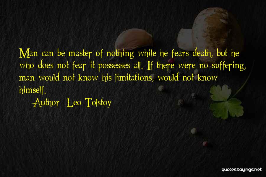 Leo Tolstoy Quotes: Man Can Be Master Of Nothing While He Fears Death, But He Who Does Not Fear It Possesses All. If