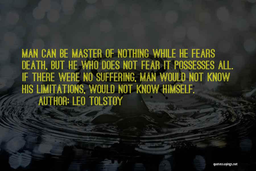 Leo Tolstoy Quotes: Man Can Be Master Of Nothing While He Fears Death, But He Who Does Not Fear It Possesses All. If