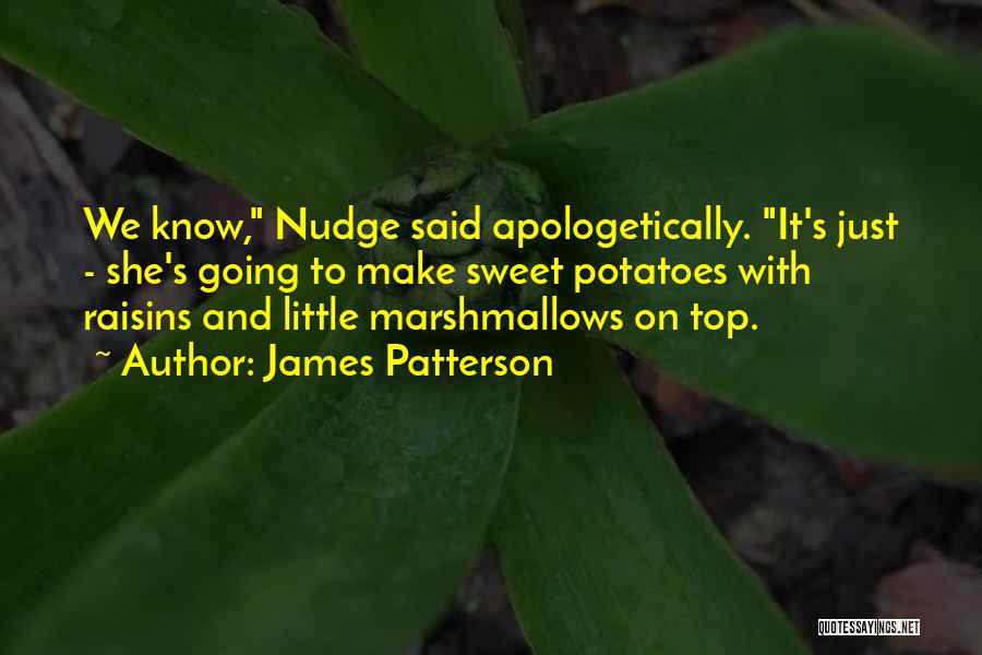 James Patterson Quotes: We Know, Nudge Said Apologetically. It's Just - She's Going To Make Sweet Potatoes With Raisins And Little Marshmallows On