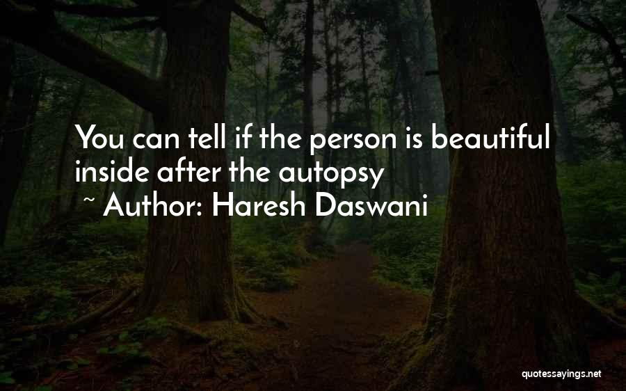 Haresh Daswani Quotes: You Can Tell If The Person Is Beautiful Inside After The Autopsy