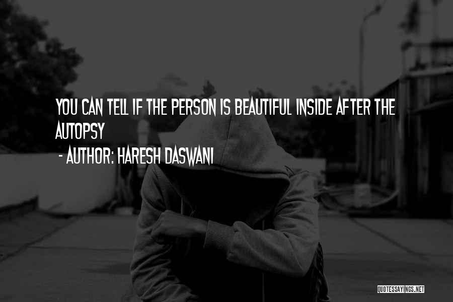 Haresh Daswani Quotes: You Can Tell If The Person Is Beautiful Inside After The Autopsy