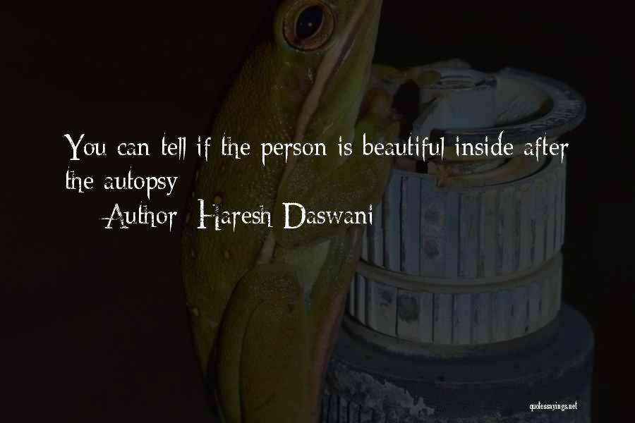 Haresh Daswani Quotes: You Can Tell If The Person Is Beautiful Inside After The Autopsy