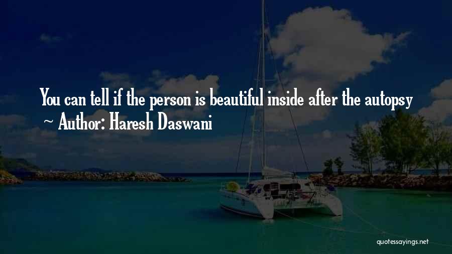 Haresh Daswani Quotes: You Can Tell If The Person Is Beautiful Inside After The Autopsy