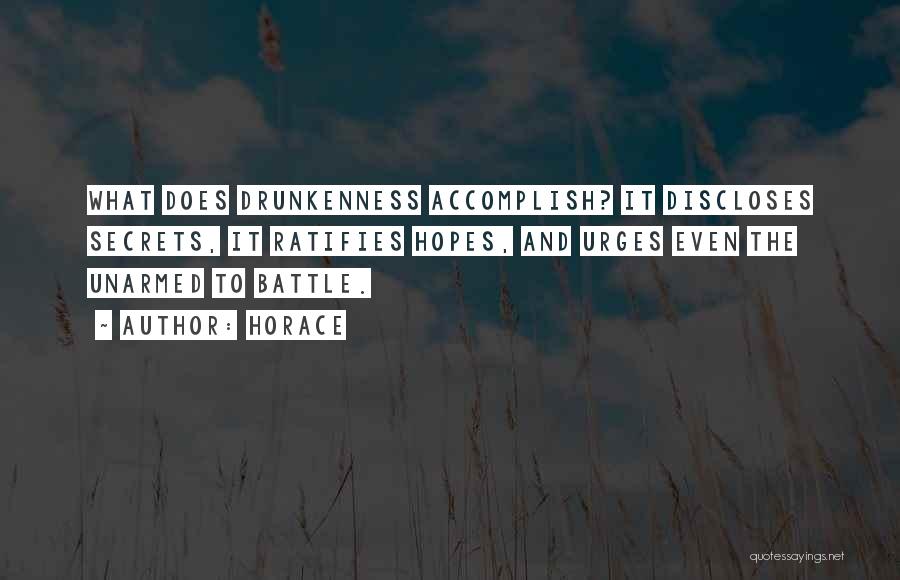 Horace Quotes: What Does Drunkenness Accomplish? It Discloses Secrets, It Ratifies Hopes, And Urges Even The Unarmed To Battle.