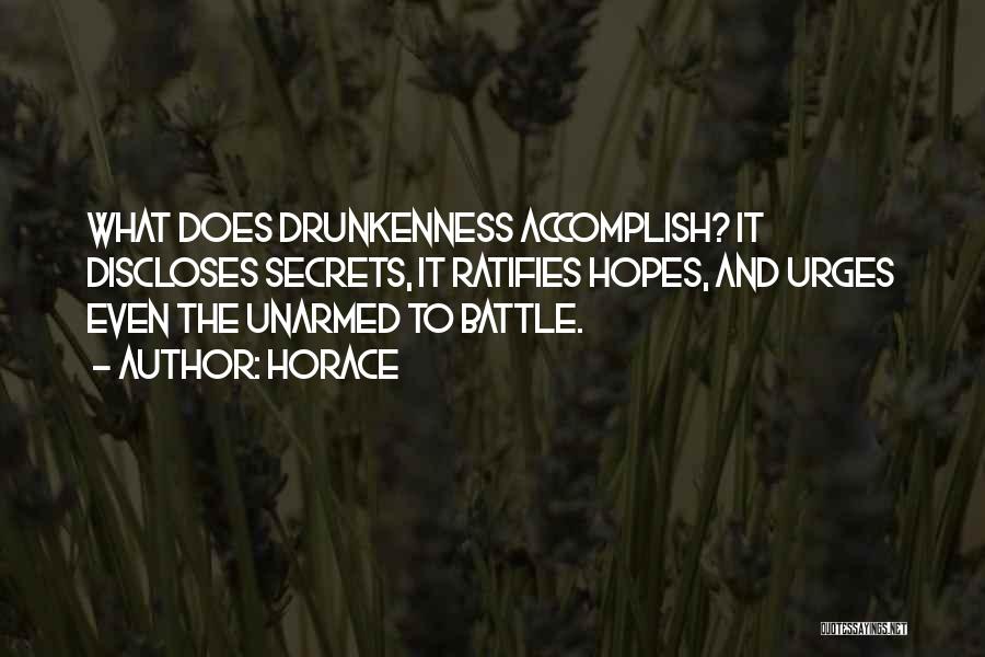Horace Quotes: What Does Drunkenness Accomplish? It Discloses Secrets, It Ratifies Hopes, And Urges Even The Unarmed To Battle.