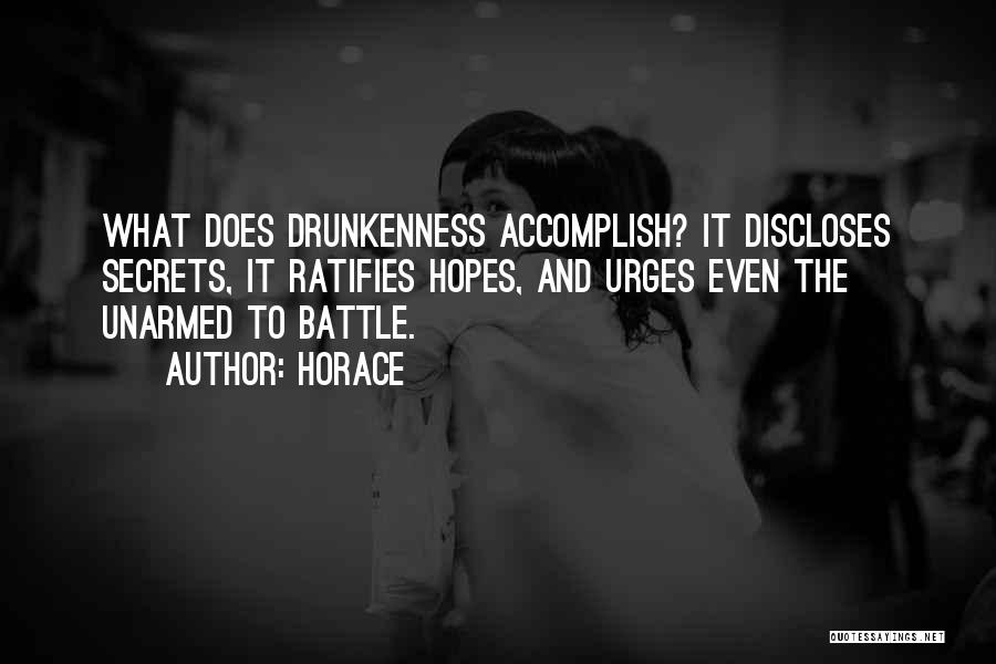 Horace Quotes: What Does Drunkenness Accomplish? It Discloses Secrets, It Ratifies Hopes, And Urges Even The Unarmed To Battle.