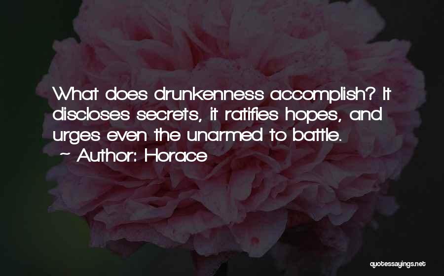 Horace Quotes: What Does Drunkenness Accomplish? It Discloses Secrets, It Ratifies Hopes, And Urges Even The Unarmed To Battle.