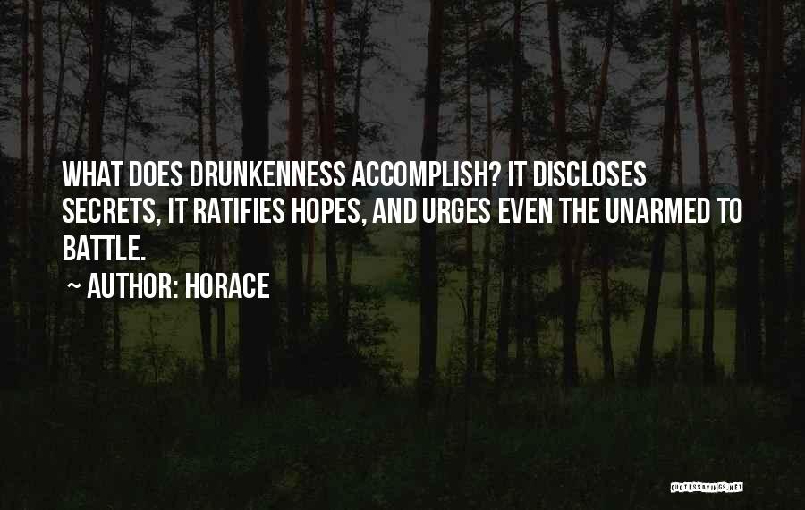 Horace Quotes: What Does Drunkenness Accomplish? It Discloses Secrets, It Ratifies Hopes, And Urges Even The Unarmed To Battle.