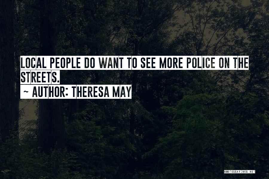 Theresa May Quotes: Local People Do Want To See More Police On The Streets.