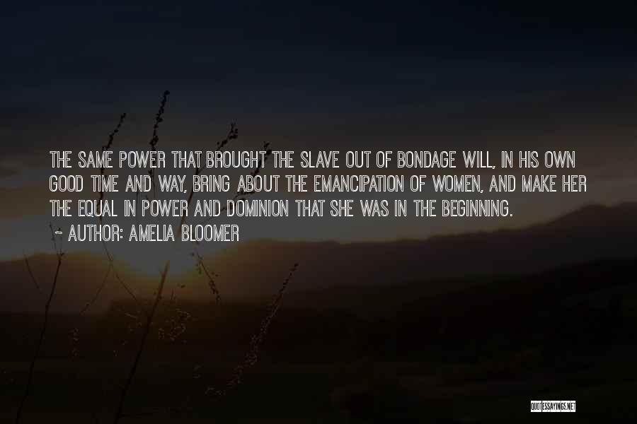 Amelia Bloomer Quotes: The Same Power That Brought The Slave Out Of Bondage Will, In His Own Good Time And Way, Bring About