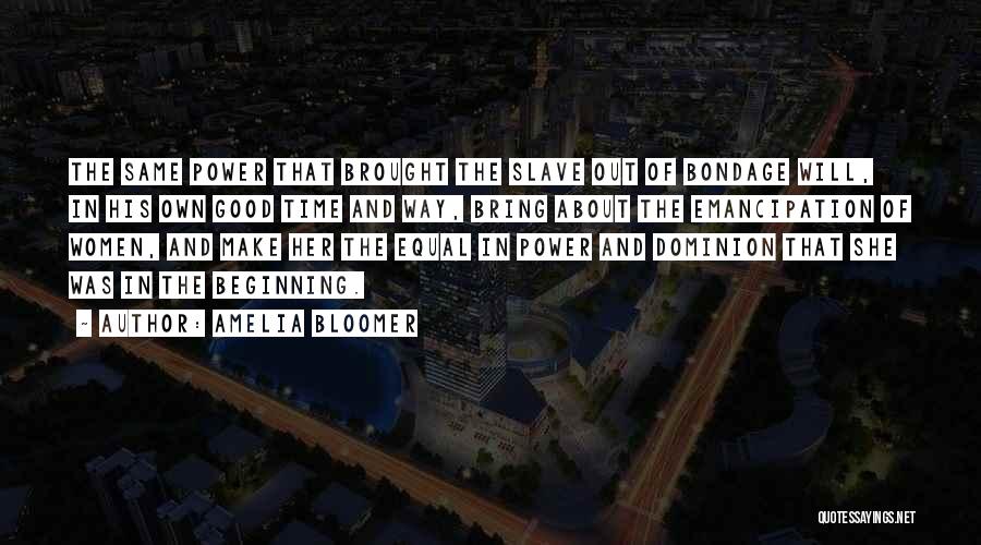 Amelia Bloomer Quotes: The Same Power That Brought The Slave Out Of Bondage Will, In His Own Good Time And Way, Bring About
