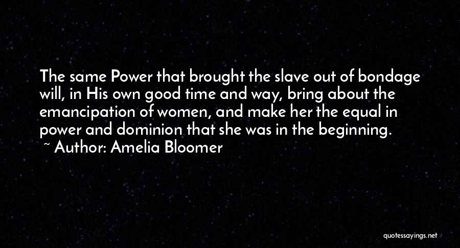 Amelia Bloomer Quotes: The Same Power That Brought The Slave Out Of Bondage Will, In His Own Good Time And Way, Bring About