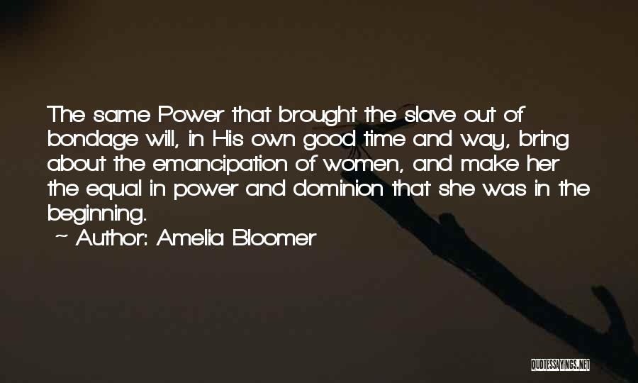 Amelia Bloomer Quotes: The Same Power That Brought The Slave Out Of Bondage Will, In His Own Good Time And Way, Bring About