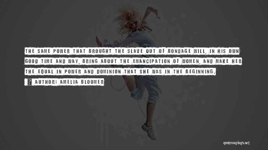 Amelia Bloomer Quotes: The Same Power That Brought The Slave Out Of Bondage Will, In His Own Good Time And Way, Bring About