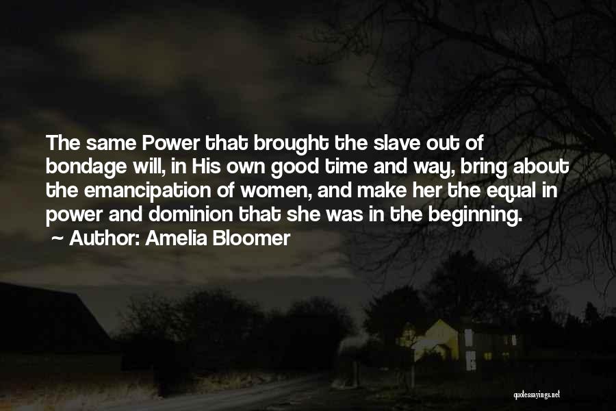 Amelia Bloomer Quotes: The Same Power That Brought The Slave Out Of Bondage Will, In His Own Good Time And Way, Bring About