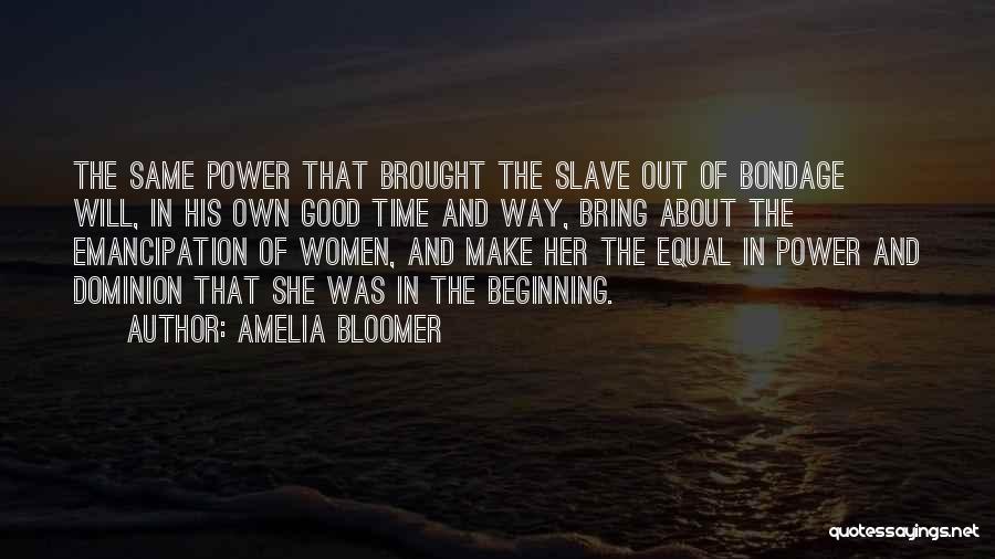 Amelia Bloomer Quotes: The Same Power That Brought The Slave Out Of Bondage Will, In His Own Good Time And Way, Bring About