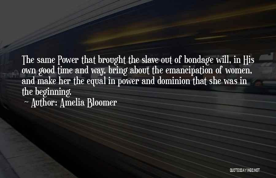 Amelia Bloomer Quotes: The Same Power That Brought The Slave Out Of Bondage Will, In His Own Good Time And Way, Bring About