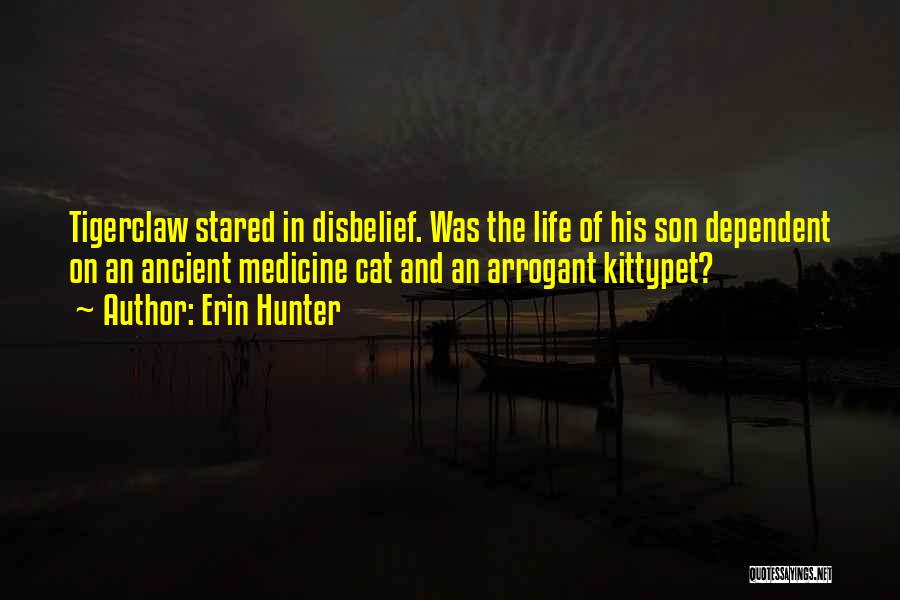 Erin Hunter Quotes: Tigerclaw Stared In Disbelief. Was The Life Of His Son Dependent On An Ancient Medicine Cat And An Arrogant Kittypet?