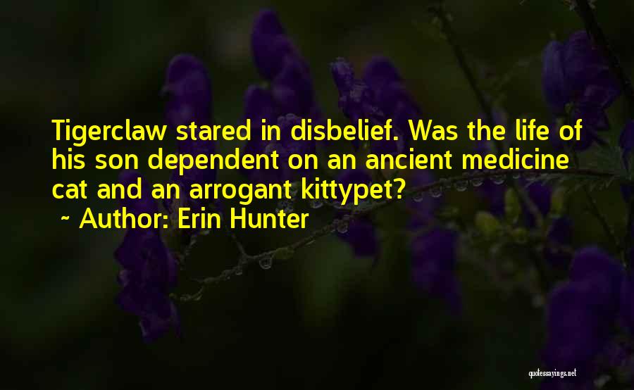 Erin Hunter Quotes: Tigerclaw Stared In Disbelief. Was The Life Of His Son Dependent On An Ancient Medicine Cat And An Arrogant Kittypet?