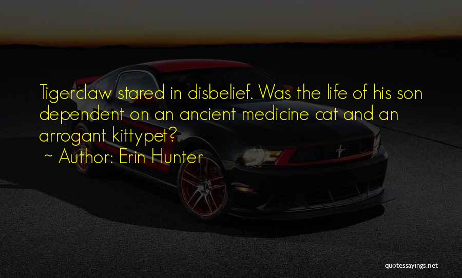 Erin Hunter Quotes: Tigerclaw Stared In Disbelief. Was The Life Of His Son Dependent On An Ancient Medicine Cat And An Arrogant Kittypet?