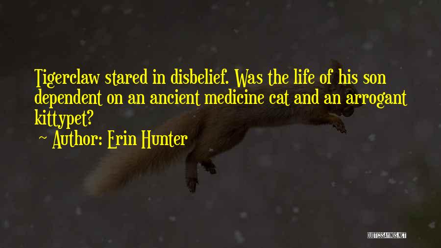 Erin Hunter Quotes: Tigerclaw Stared In Disbelief. Was The Life Of His Son Dependent On An Ancient Medicine Cat And An Arrogant Kittypet?