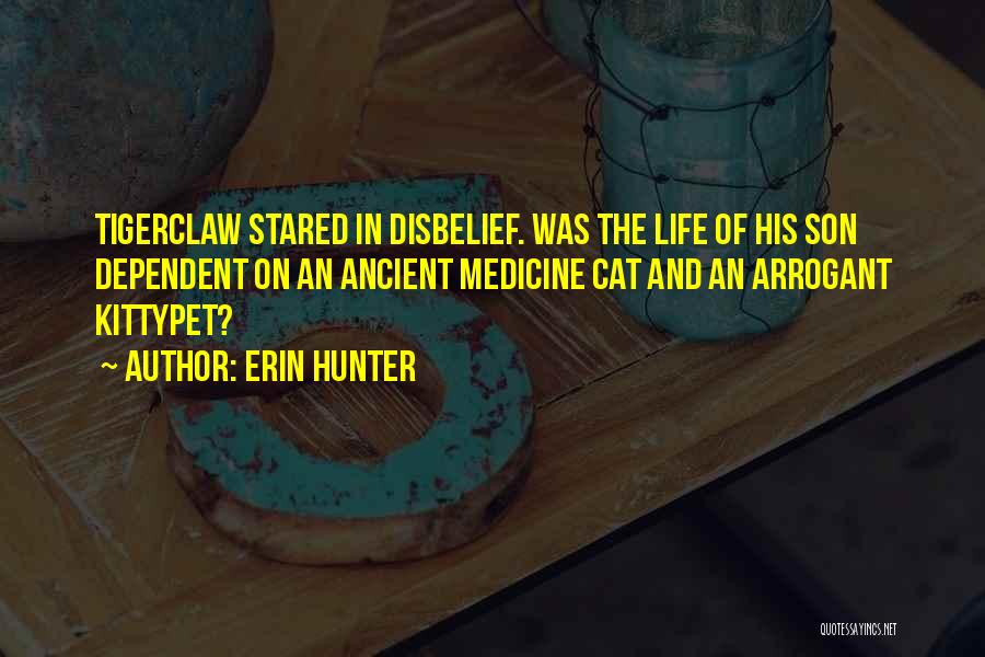 Erin Hunter Quotes: Tigerclaw Stared In Disbelief. Was The Life Of His Son Dependent On An Ancient Medicine Cat And An Arrogant Kittypet?