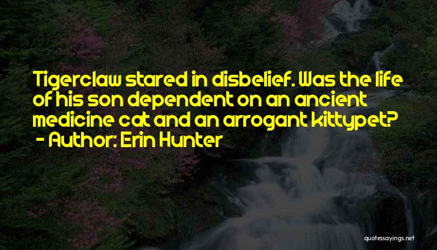 Erin Hunter Quotes: Tigerclaw Stared In Disbelief. Was The Life Of His Son Dependent On An Ancient Medicine Cat And An Arrogant Kittypet?