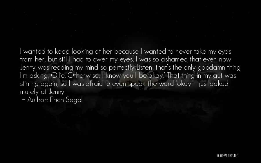 Erich Segal Quotes: I Wanted To Keep Looking At Her Because I Wanted To Never Take My Eyes From Her, But Still I