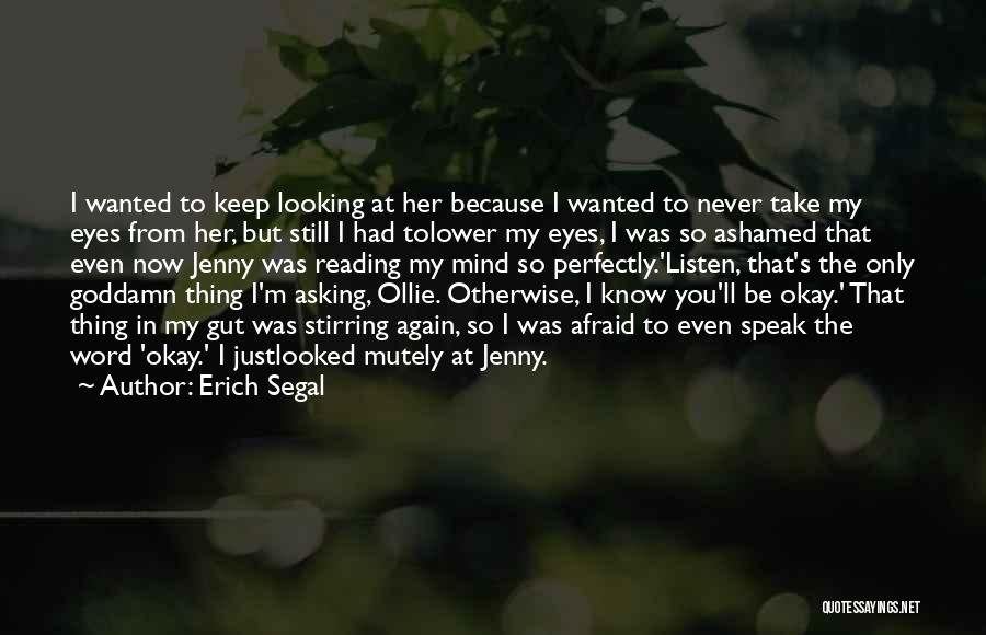 Erich Segal Quotes: I Wanted To Keep Looking At Her Because I Wanted To Never Take My Eyes From Her, But Still I