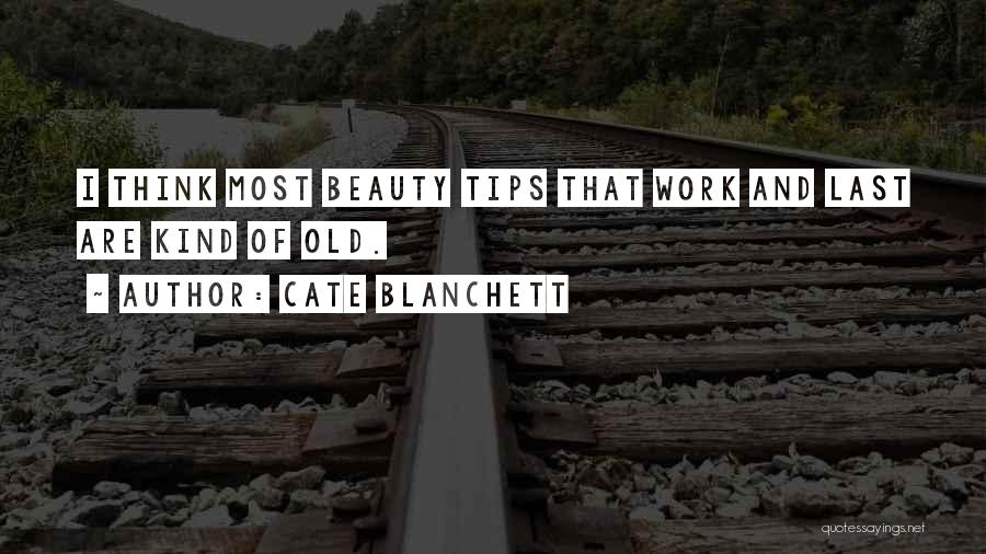 Cate Blanchett Quotes: I Think Most Beauty Tips That Work And Last Are Kind Of Old.