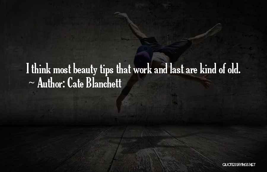 Cate Blanchett Quotes: I Think Most Beauty Tips That Work And Last Are Kind Of Old.