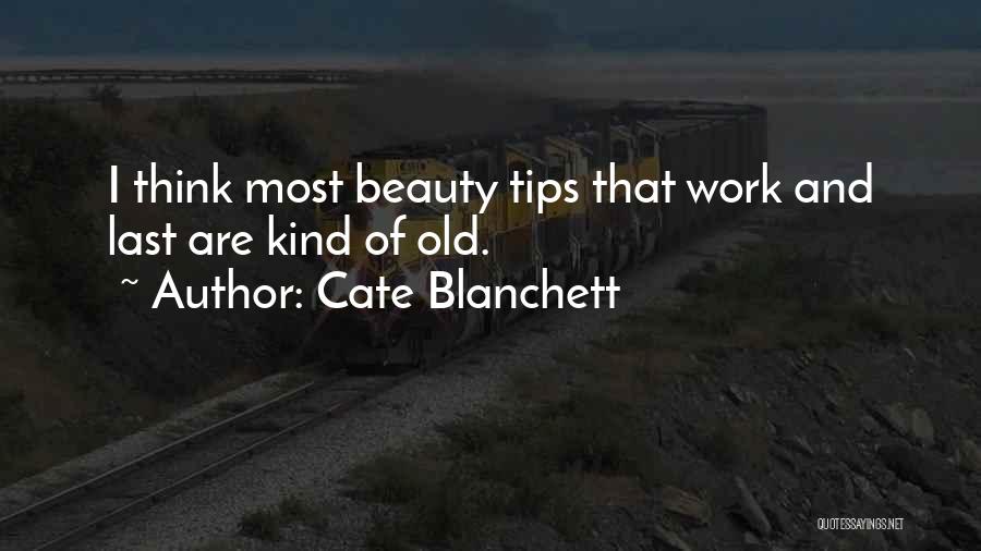 Cate Blanchett Quotes: I Think Most Beauty Tips That Work And Last Are Kind Of Old.