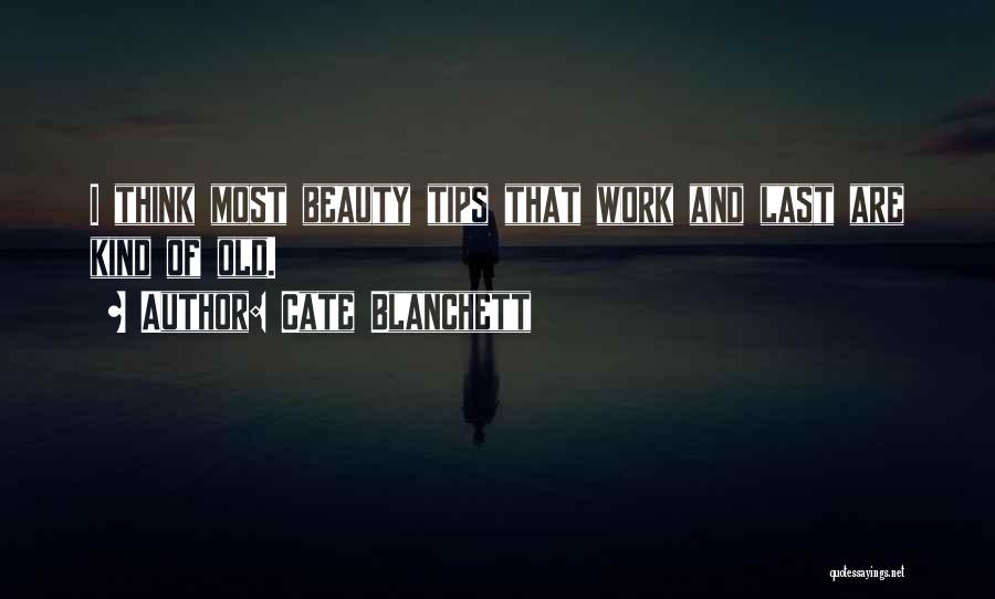 Cate Blanchett Quotes: I Think Most Beauty Tips That Work And Last Are Kind Of Old.