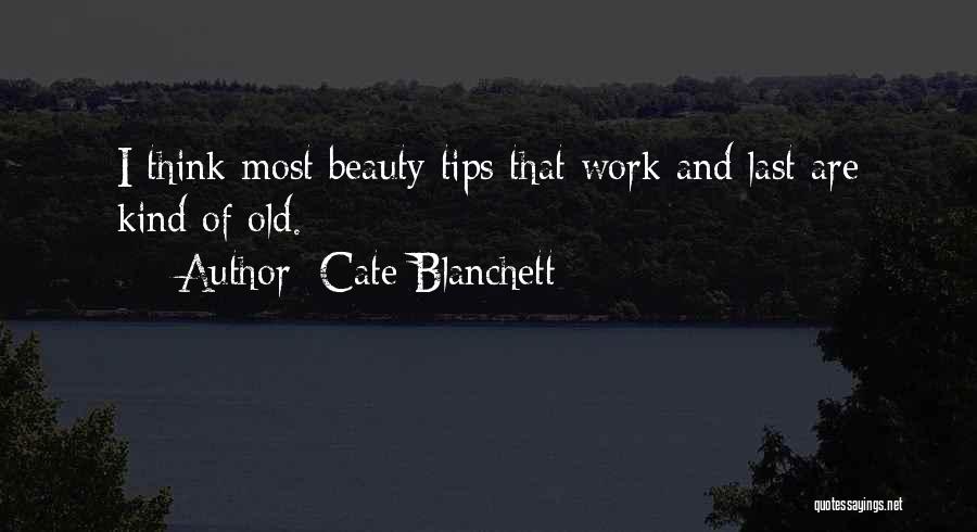 Cate Blanchett Quotes: I Think Most Beauty Tips That Work And Last Are Kind Of Old.