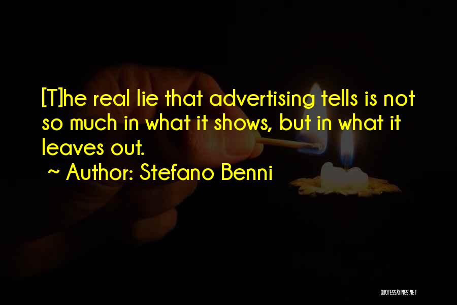 Stefano Benni Quotes: [t]he Real Lie That Advertising Tells Is Not So Much In What It Shows, But In What It Leaves Out.