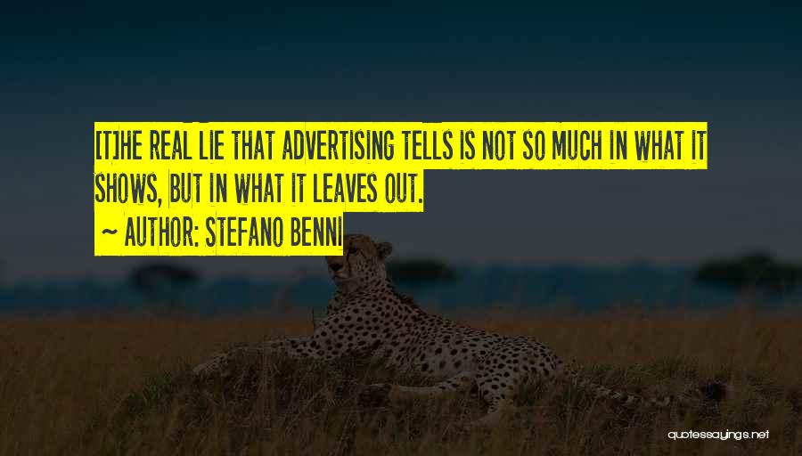 Stefano Benni Quotes: [t]he Real Lie That Advertising Tells Is Not So Much In What It Shows, But In What It Leaves Out.