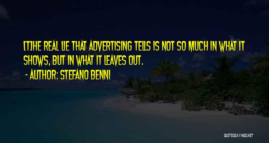 Stefano Benni Quotes: [t]he Real Lie That Advertising Tells Is Not So Much In What It Shows, But In What It Leaves Out.