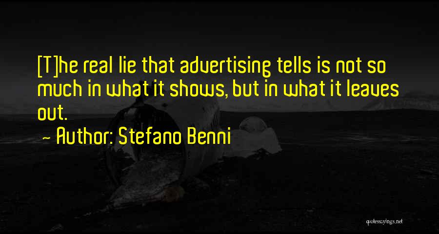 Stefano Benni Quotes: [t]he Real Lie That Advertising Tells Is Not So Much In What It Shows, But In What It Leaves Out.