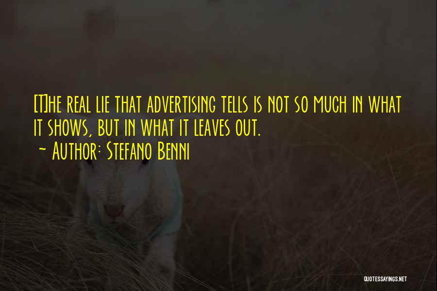 Stefano Benni Quotes: [t]he Real Lie That Advertising Tells Is Not So Much In What It Shows, But In What It Leaves Out.