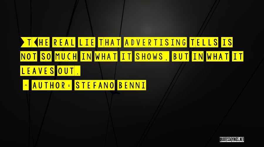 Stefano Benni Quotes: [t]he Real Lie That Advertising Tells Is Not So Much In What It Shows, But In What It Leaves Out.