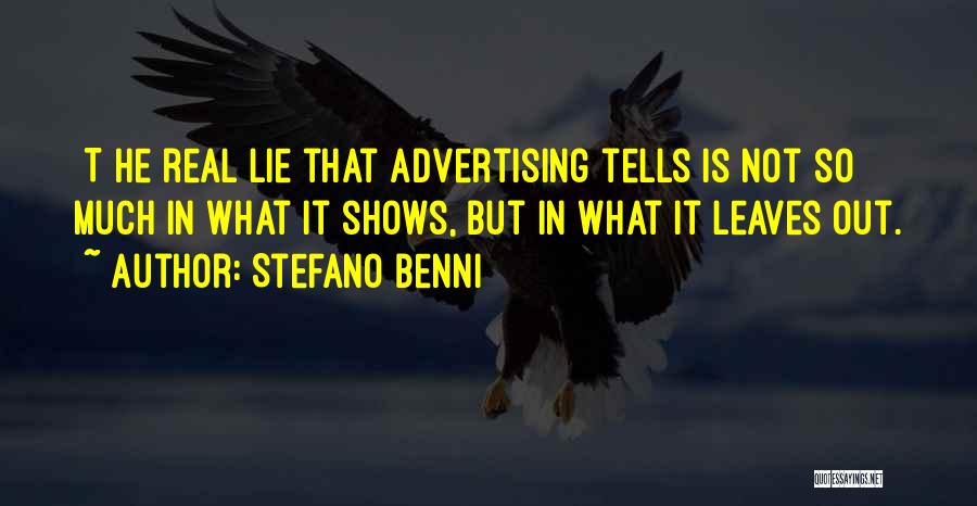 Stefano Benni Quotes: [t]he Real Lie That Advertising Tells Is Not So Much In What It Shows, But In What It Leaves Out.