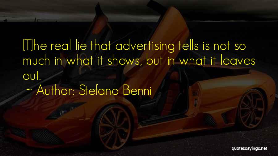 Stefano Benni Quotes: [t]he Real Lie That Advertising Tells Is Not So Much In What It Shows, But In What It Leaves Out.