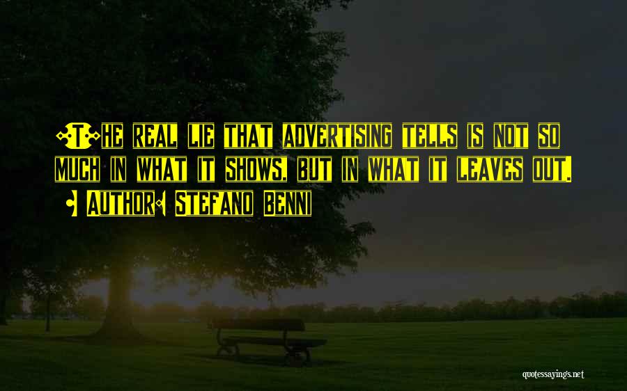 Stefano Benni Quotes: [t]he Real Lie That Advertising Tells Is Not So Much In What It Shows, But In What It Leaves Out.
