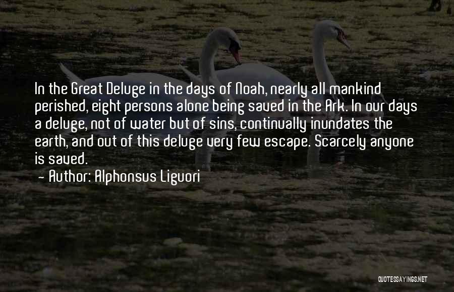 Alphonsus Liguori Quotes: In The Great Deluge In The Days Of Noah, Nearly All Mankind Perished, Eight Persons Alone Being Saved In The