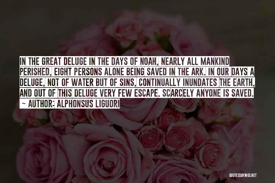 Alphonsus Liguori Quotes: In The Great Deluge In The Days Of Noah, Nearly All Mankind Perished, Eight Persons Alone Being Saved In The