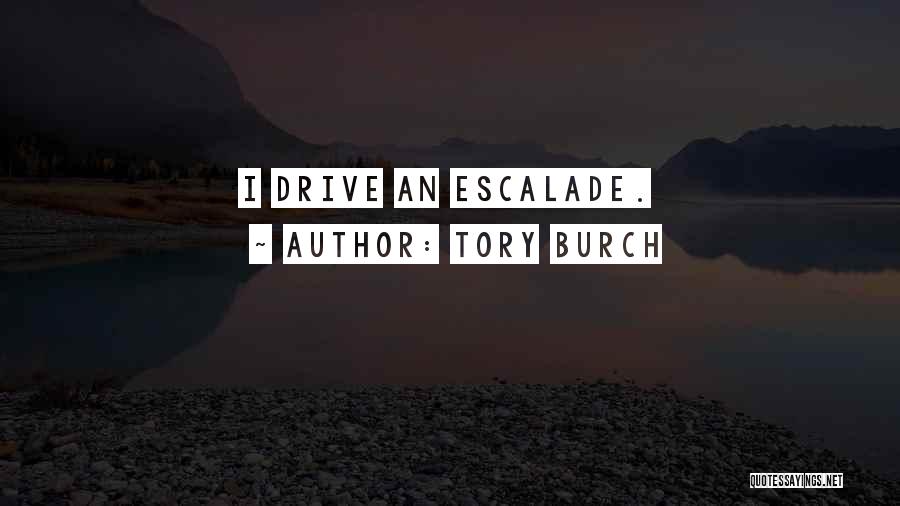 Tory Burch Quotes: I Drive An Escalade.