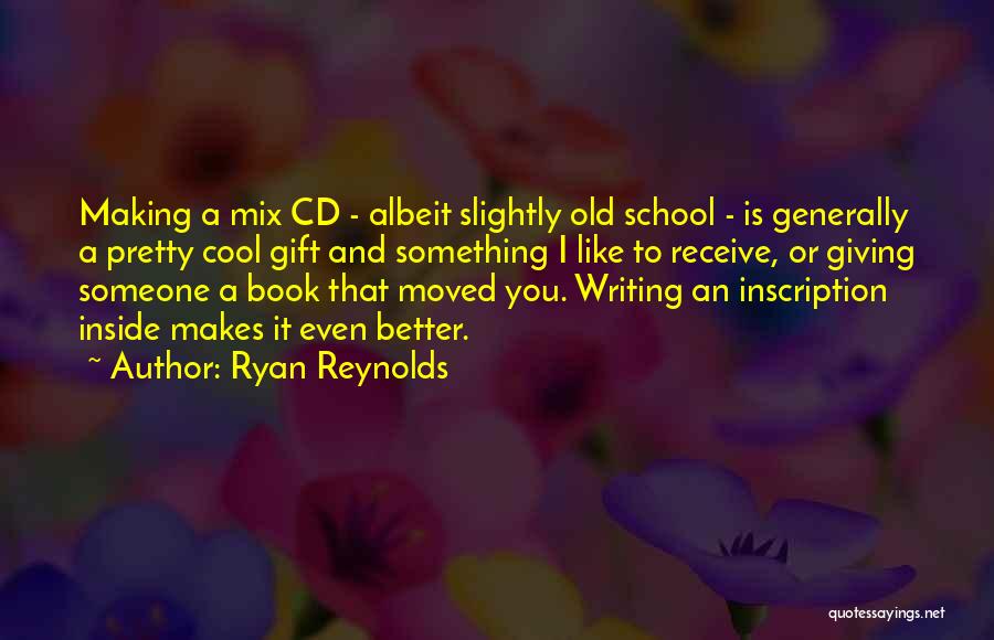 Ryan Reynolds Quotes: Making A Mix Cd - Albeit Slightly Old School - Is Generally A Pretty Cool Gift And Something I Like