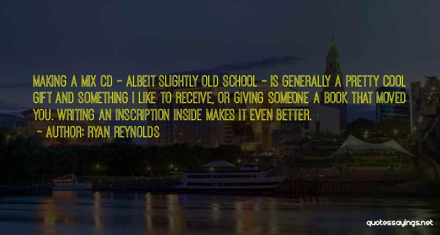 Ryan Reynolds Quotes: Making A Mix Cd - Albeit Slightly Old School - Is Generally A Pretty Cool Gift And Something I Like