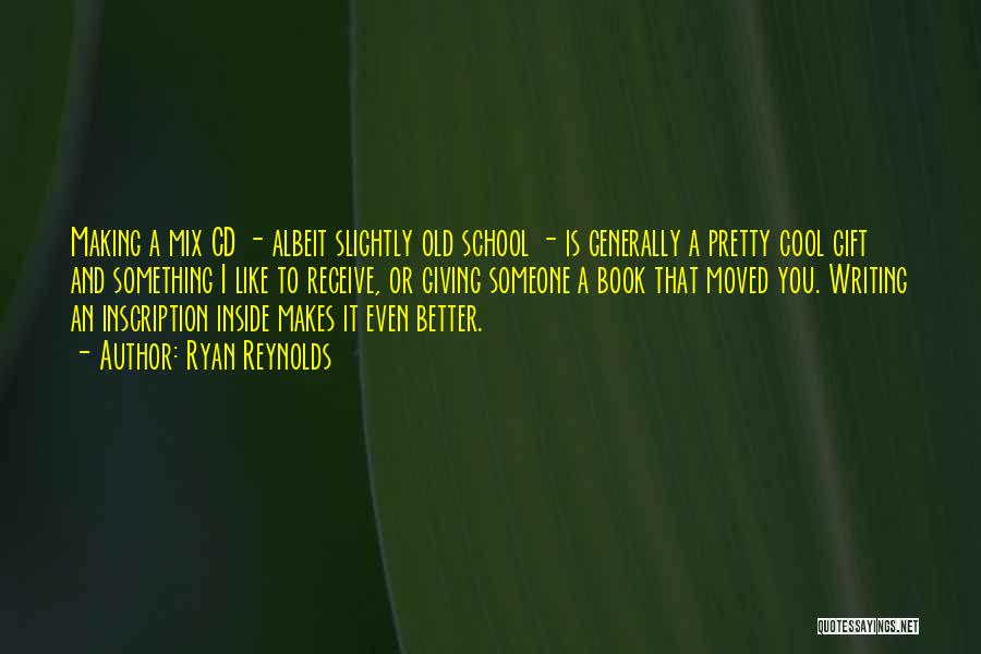 Ryan Reynolds Quotes: Making A Mix Cd - Albeit Slightly Old School - Is Generally A Pretty Cool Gift And Something I Like